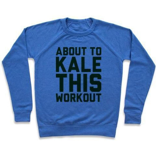 ABOUT TO KALE THIS WORKOUT CREWNECK SWEATSHIRT
